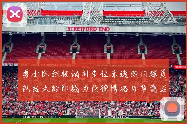 勇士队积极试训多位乐透热门球员包括大龄即战力伦德博格与华裔后卫伯里斯