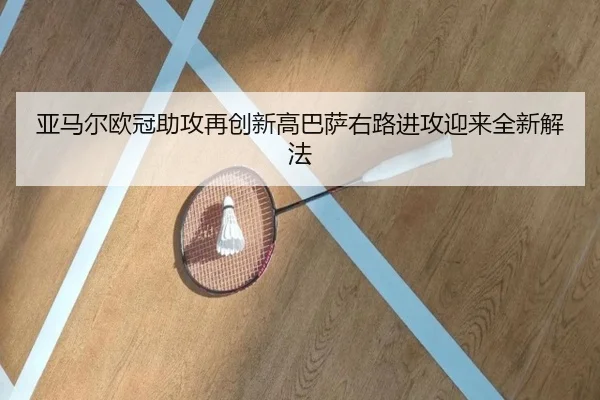 亚马尔欧冠助攻再创新高巴萨右路进攻迎来全新解法 - 678app